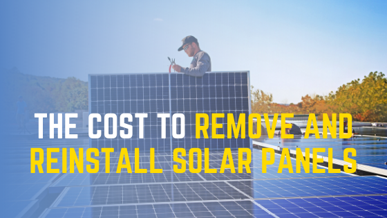 The cost to remove and reinstall solar panels